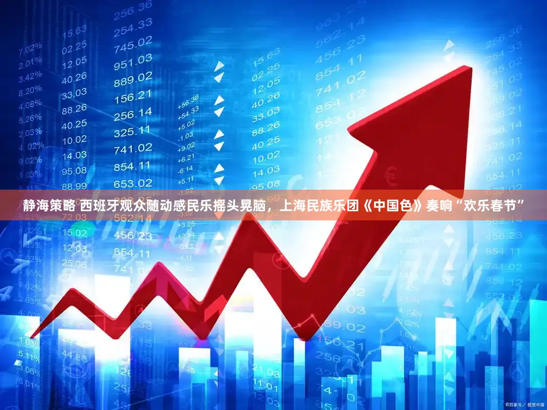 静海策略 西班牙观众随动感民乐摇头晃脑，上海民族乐团《中国色》奏响“欢乐春节”