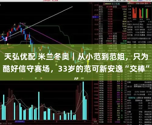 天弘优配 米兰冬奥｜从小范到范姐，只为酷好信守赛场，33岁的范可新安逸“交棒”