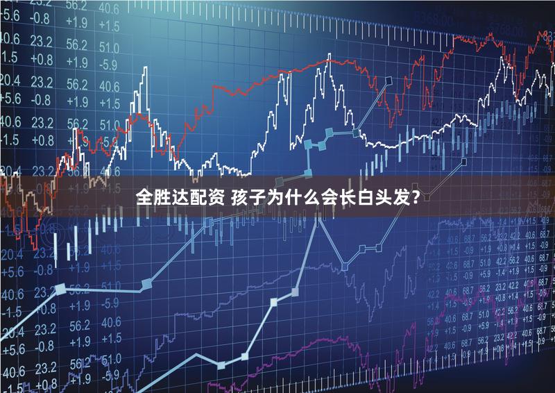 全胜达配资 孩子为什么会长白头发？