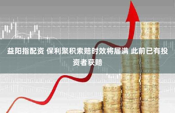 益阳指配资 保利聚积索赔时效将届满 此前已有投资者获赔