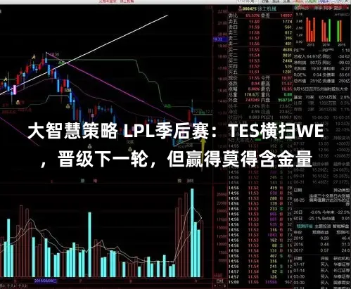 大智慧策略 LPL季后赛：TES横扫WE，晋级下一轮，但赢得莫得含金量