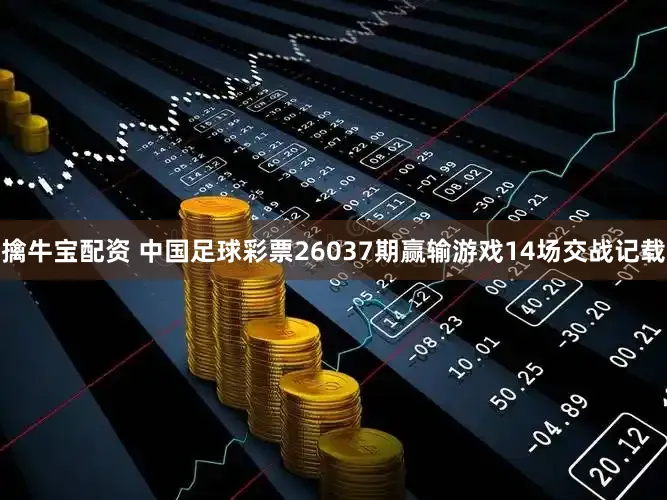 擒牛宝配资 中国足球彩票26037期赢输游戏14场交战记载