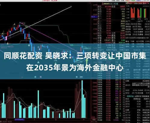 同顺花配资 吴晓求:三项转变让中国市集在2035年景为海外金融中心