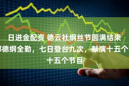 日进金配资 德云社纲丝节圆满结束，郭德纲全勤，七日登台九次，献演十五个节目