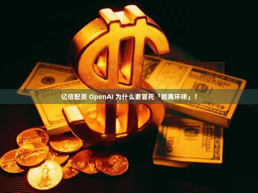亿信配资 OpenAI 为什么要冒死「脱离环球」？